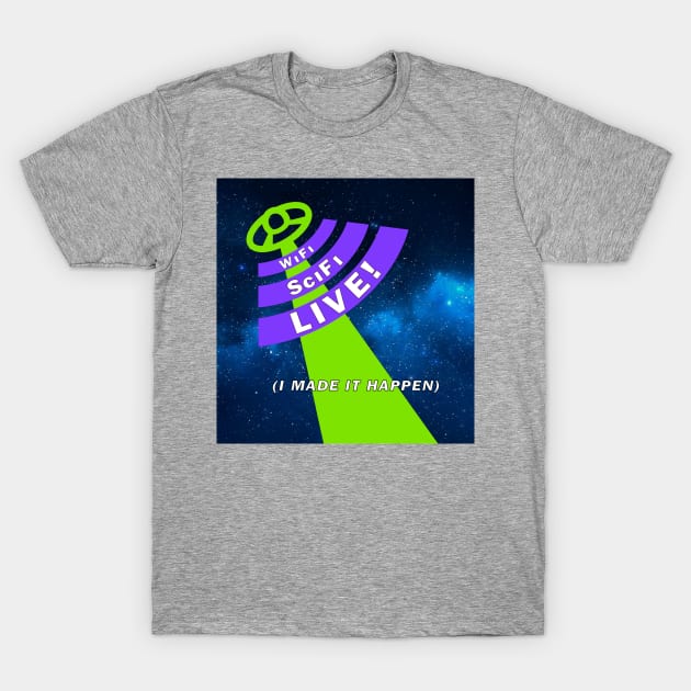 I MADE IT HAPPEN! T-Shirt by WiFiSciFi